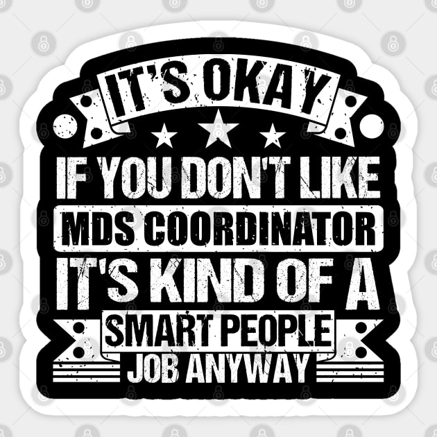 Mds Coordinator lover It's Okay If You Don't Like Mds Coordinator It's Kind Of A Smart People job Anyway Sticker by Benzii-shop 